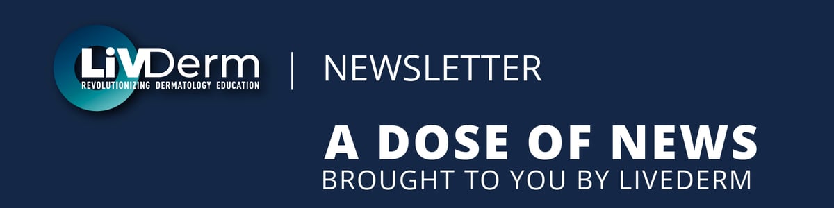 LiVDerm Newsletter - A Dose of News