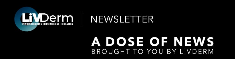 LiVDerm Newsletter - A Dose of News