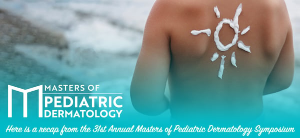Here is a recap from the 31st Annual Masters of Pediatric Dermatology Symposium